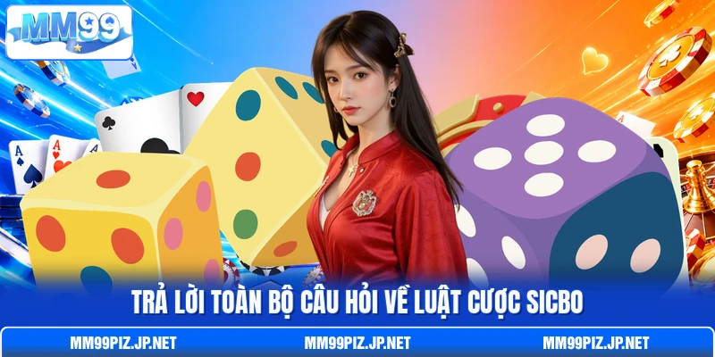 Trả lời toàn bộ câu hỏi về luật cược Sicbo Trả lời toàn bộ câu hỏi về luật cược Sicbo