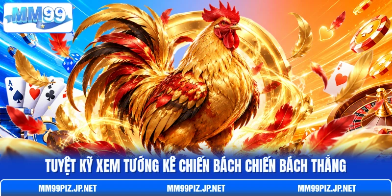 Tuyệt kỹ xem tướng kê chiến bách chiến bách thắng