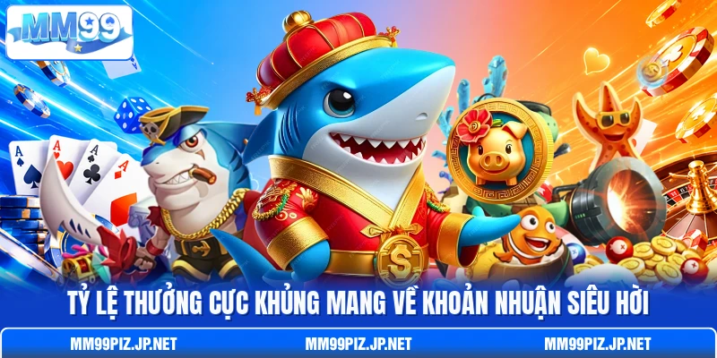 Tỷ lệ thưởng cực khủng mang về khoản nhuận siêu hời
