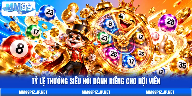 Tỷ lệ thưởng siêu hời dành riêng cho hội viên