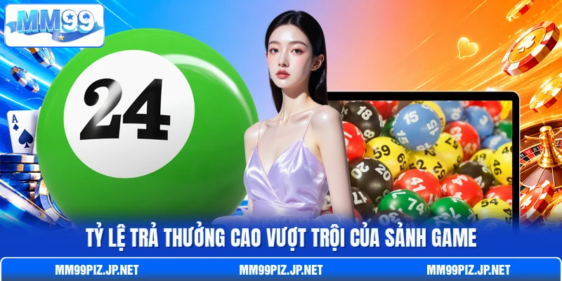 Tỷ lệ trả thưởng cao vượt trội của sảnh game