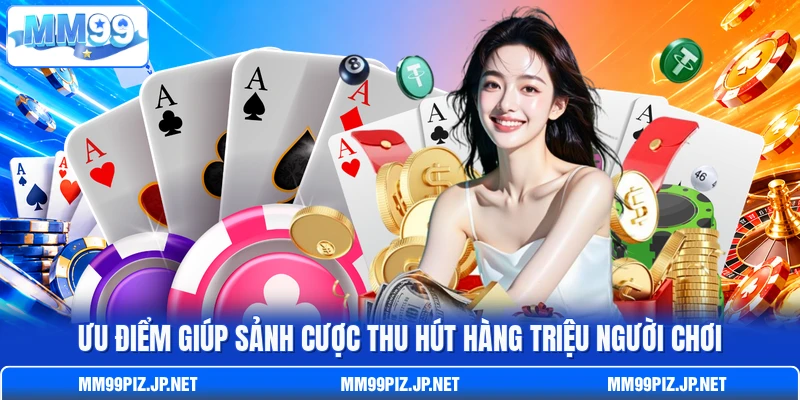 Ưu điểm giúp sảnh cược thu hút hàng triệu người chơi