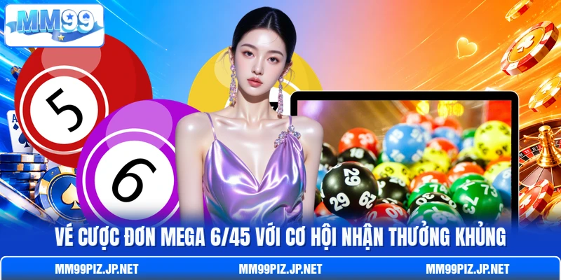 Vé cược đơn Mega 6/45 với cơ hội nhận thưởng khủng