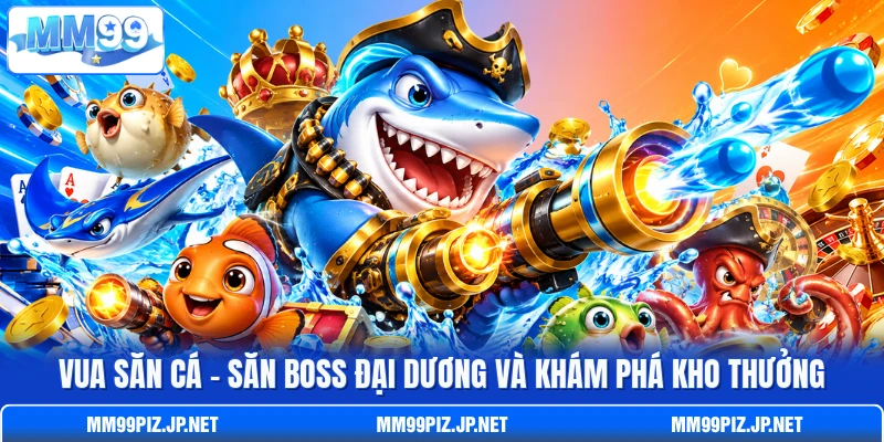 Vua Săn Cá - Săn Boss Đại Dương Và Khám Phá Kho Thưởng