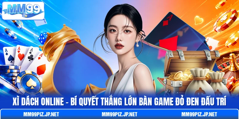 Xì Dách Online - Bí Quyết Thắng Lớn Bàn Game Đỏ Đen Đấu Trí