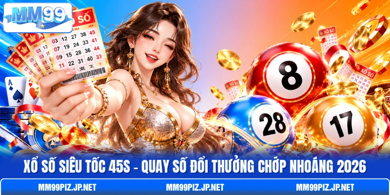 Xổ Số Siêu Tốc 45s - Quay Số Đổi Thưởng Chớp Nhoáng 2026